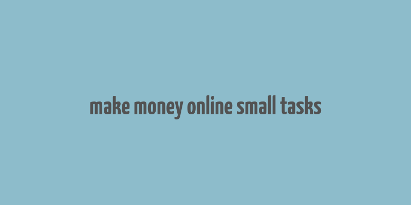 make money online small tasks