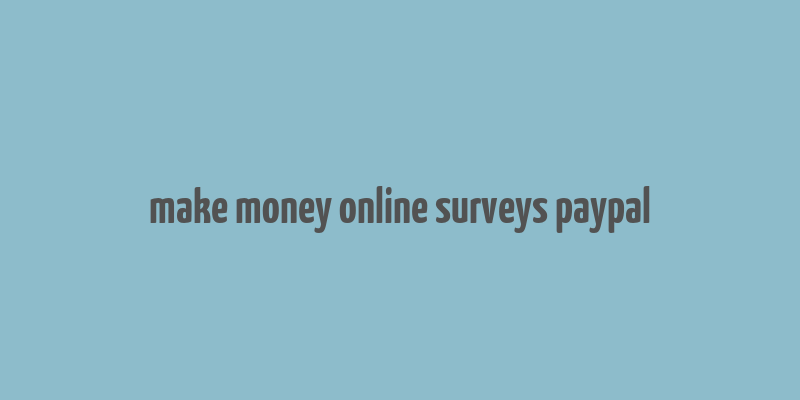 make money online surveys paypal