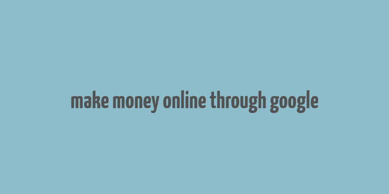 make money online through google