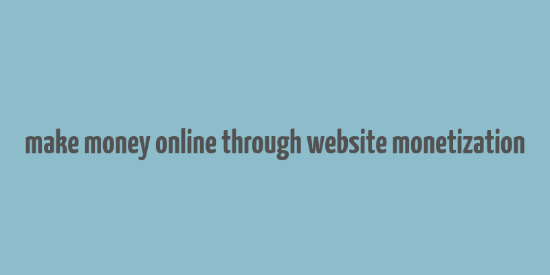 make money online through website monetization