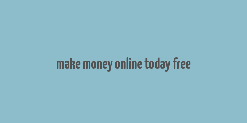 make money online today free