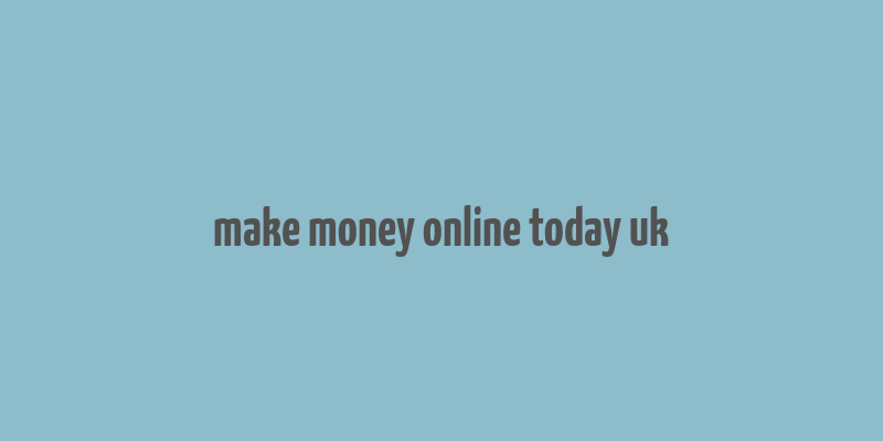 make money online today uk