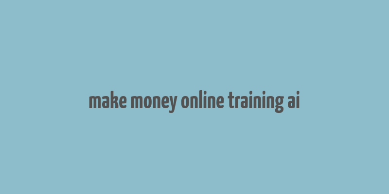 make money online training ai