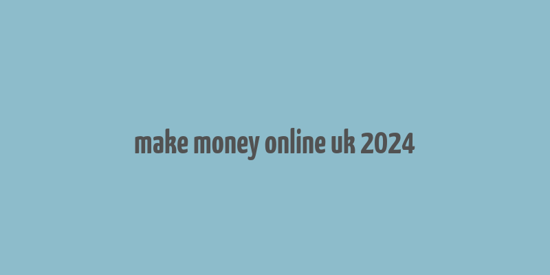 make money online uk 2024