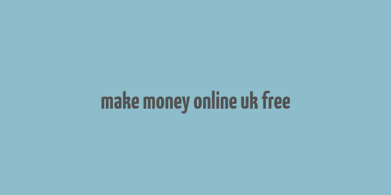 make money online uk free