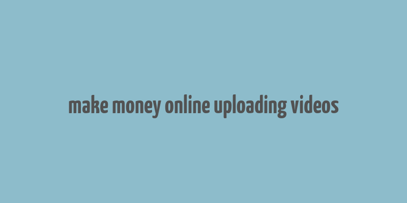 make money online uploading videos