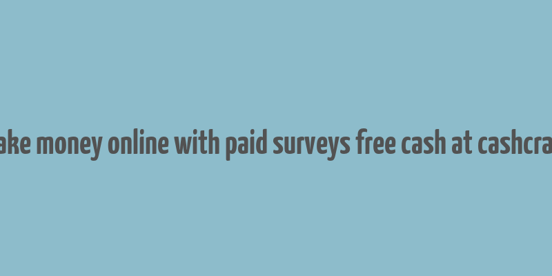 make money online with paid surveys free cash at cashcrate