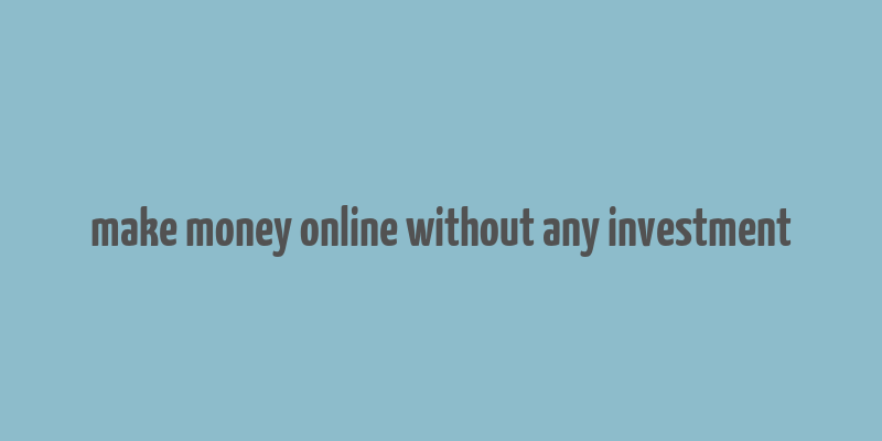 make money online without any investment