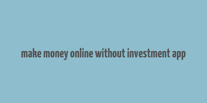 make money online without investment app