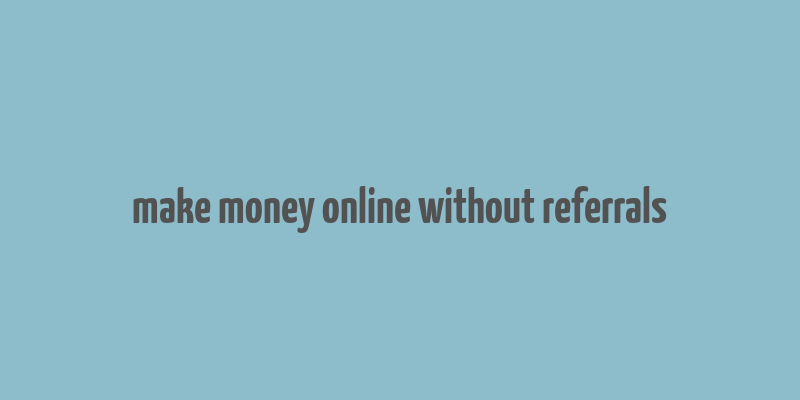 make money online without referrals