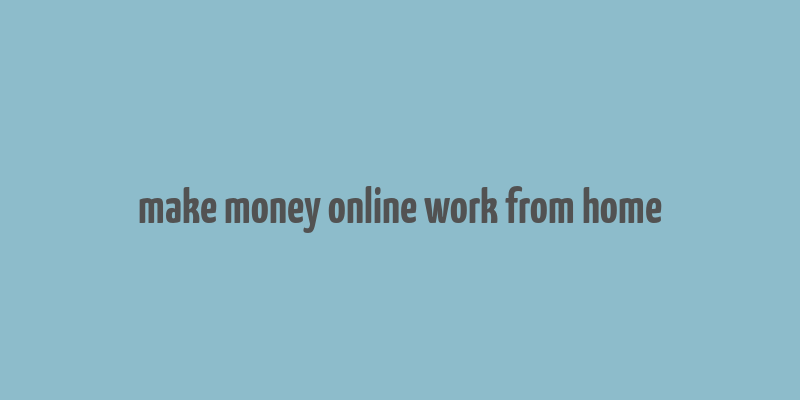 make money online work from home