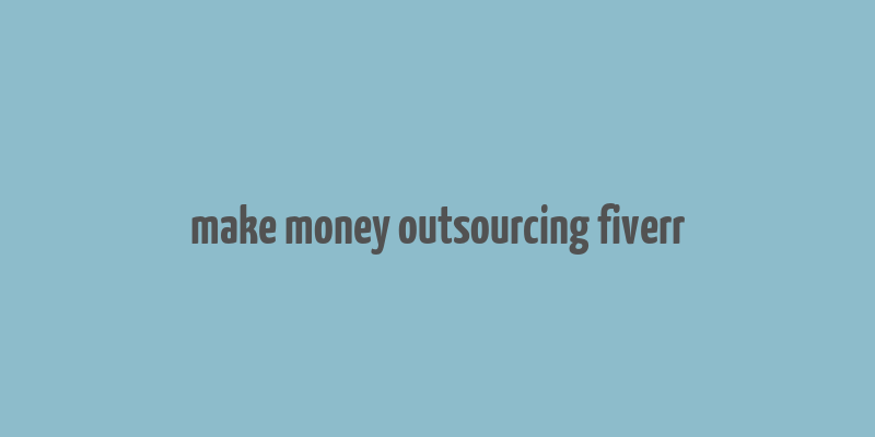 make money outsourcing fiverr