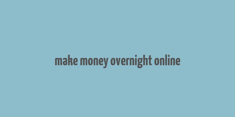 make money overnight online