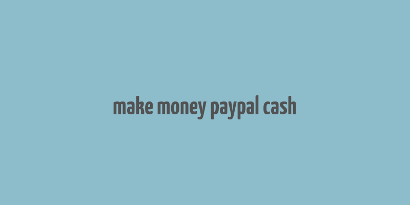 make money paypal cash