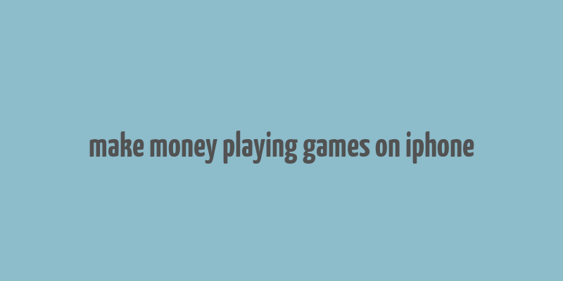 make money playing games on iphone