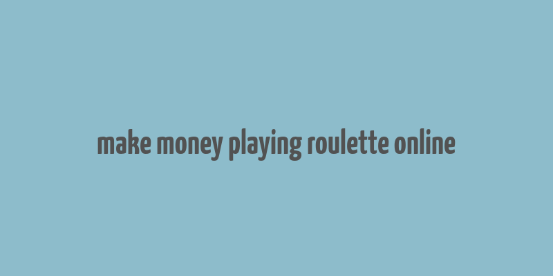 make money playing roulette online