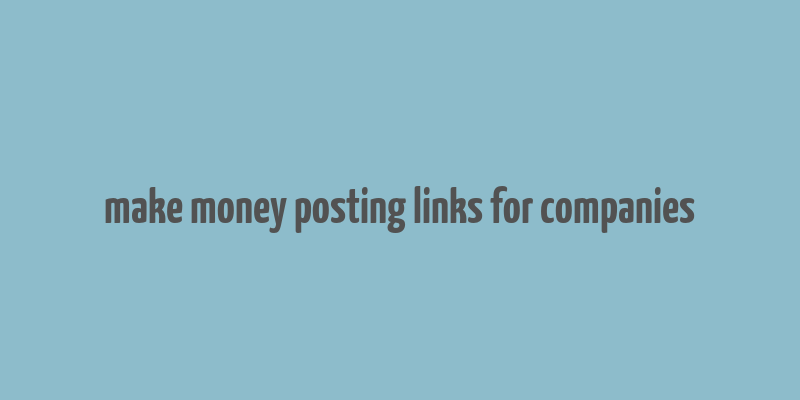 make money posting links for companies