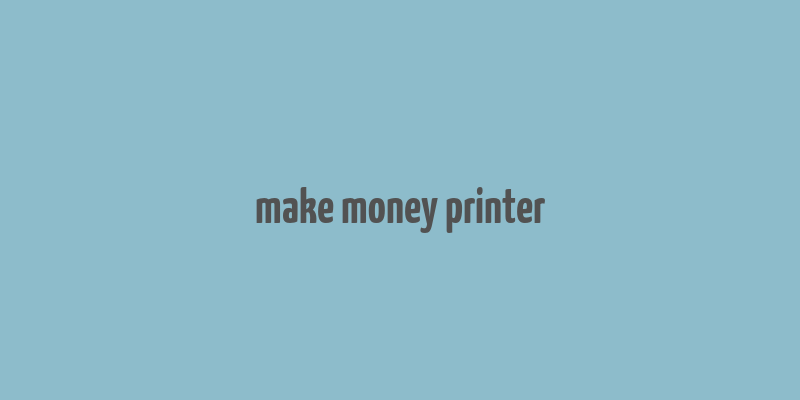 make money printer