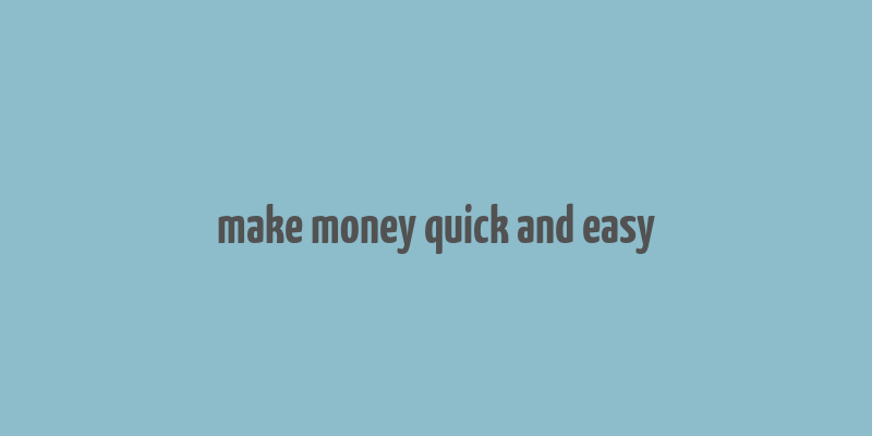 make money quick and easy