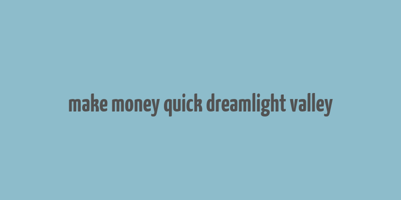 make money quick dreamlight valley