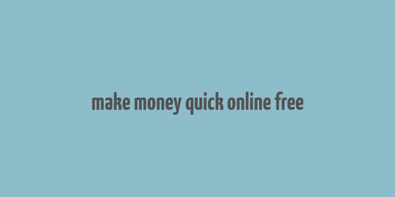 make money quick online free