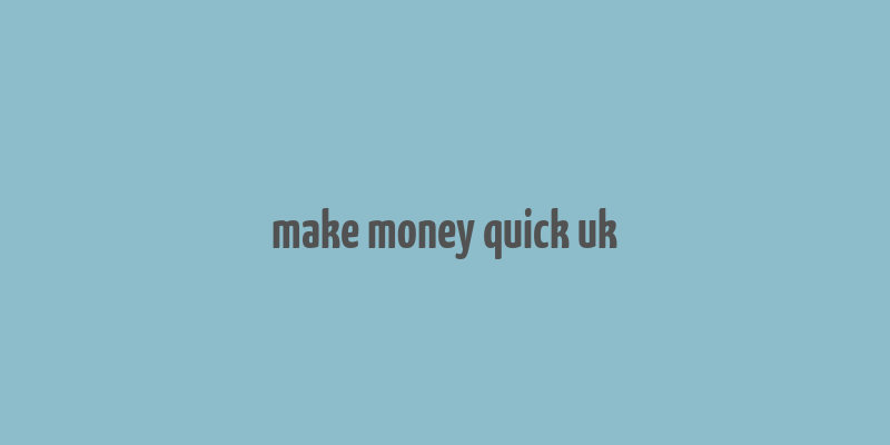 make money quick uk