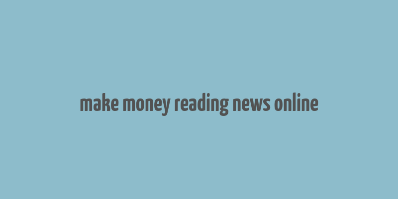 make money reading news online