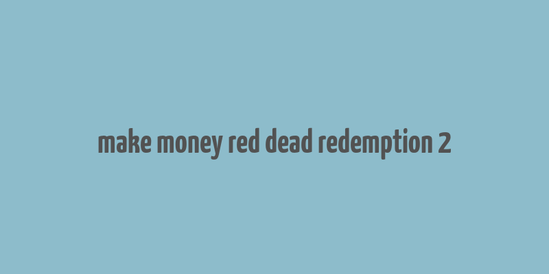 make money red dead redemption 2