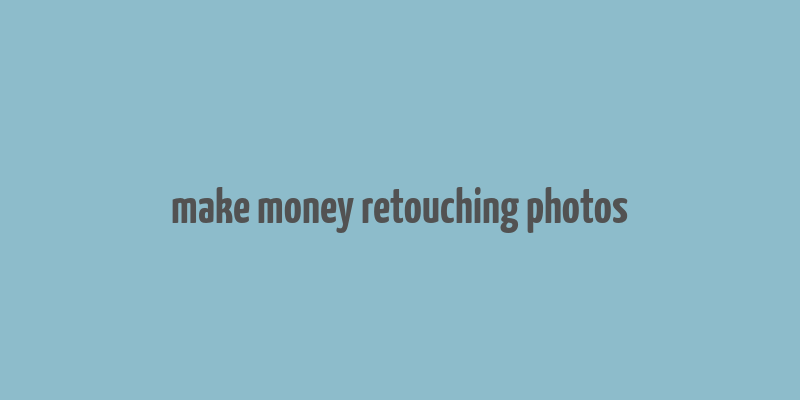 make money retouching photos