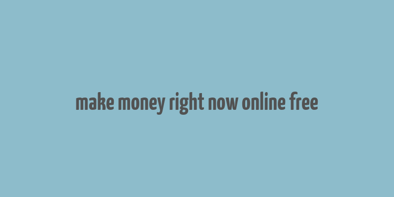 make money right now online free