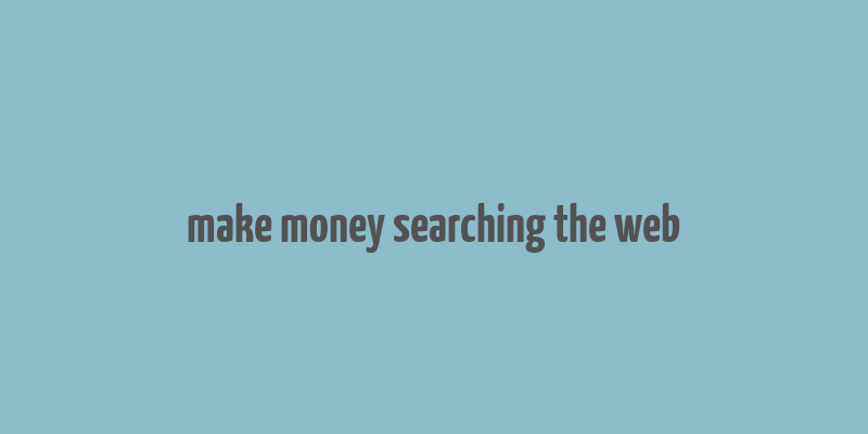 make money searching the web