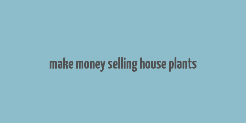 make money selling house plants