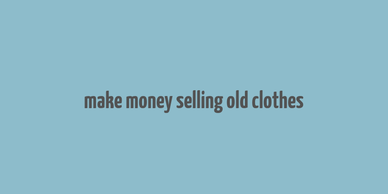 make money selling old clothes