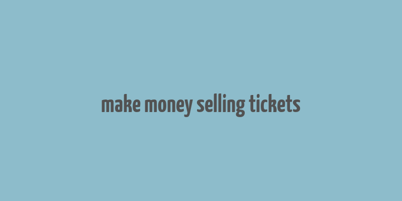 make money selling tickets