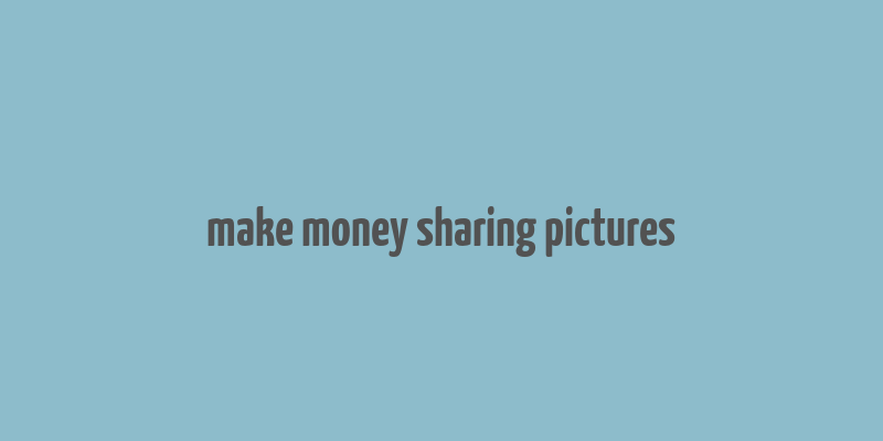 make money sharing pictures