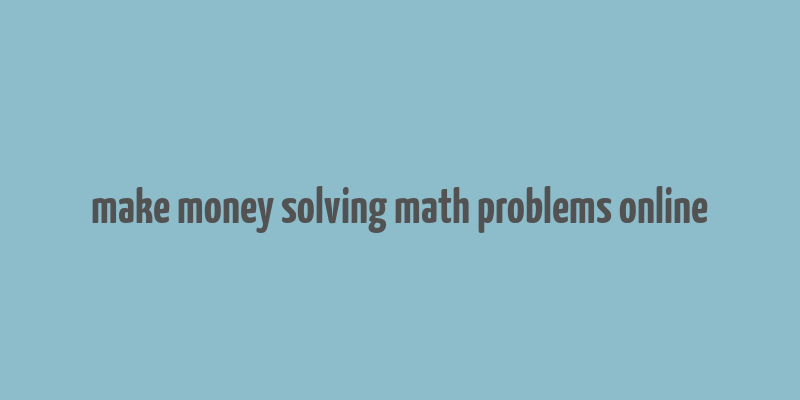 make money solving math problems online