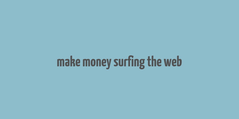 make money surfing the web