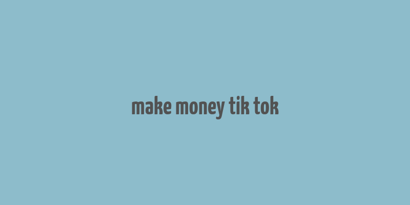 make money tik tok