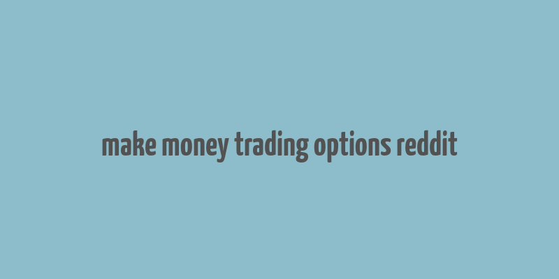 make money trading options reddit