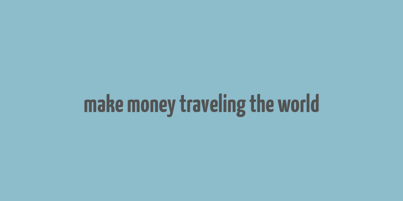 make money traveling the world