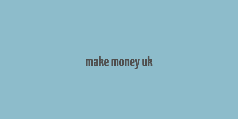 make money uk