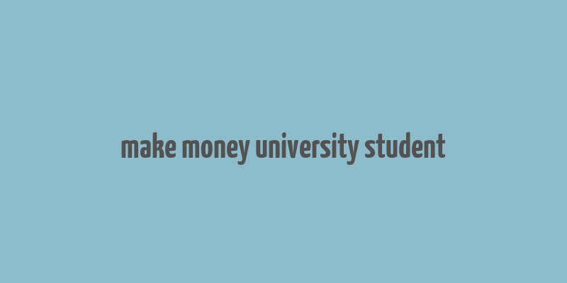 make money university student