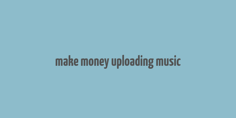 make money uploading music