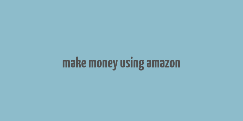 make money using amazon