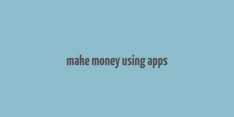 make money using apps