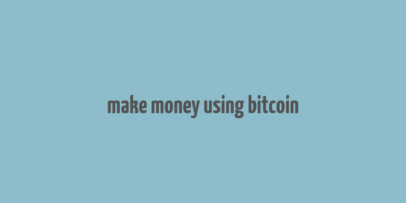 make money using bitcoin