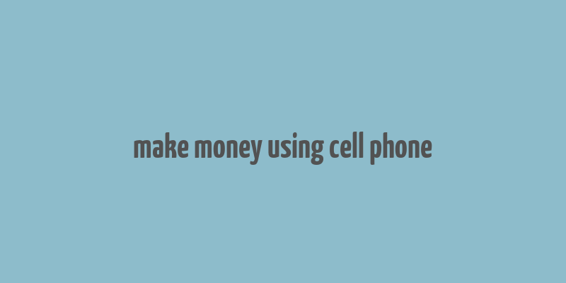 make money using cell phone