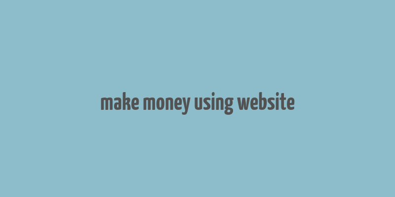 make money using website