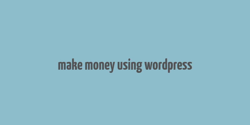 make money using wordpress