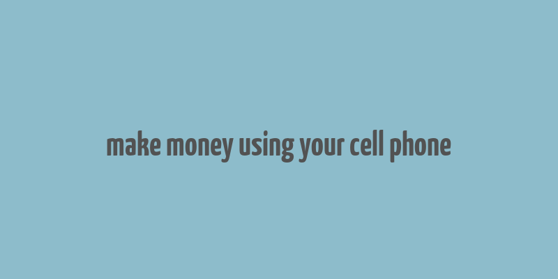 make money using your cell phone